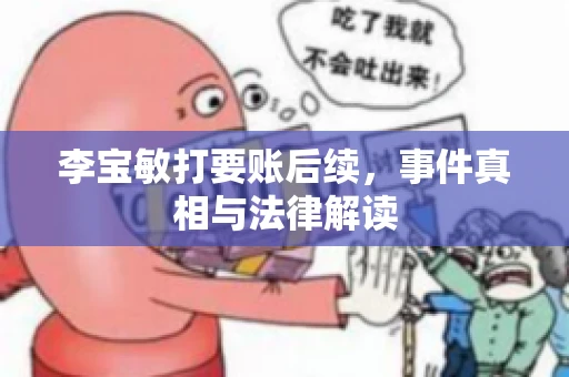 李宝敏打要账后续，事件真相与法律解读
