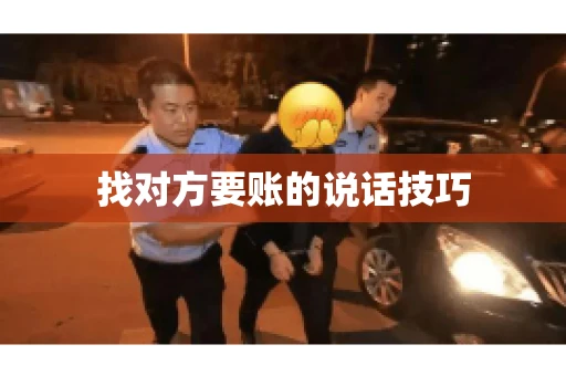 找对方要账的说话技巧