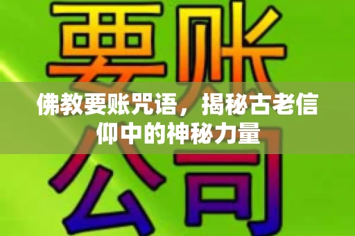 佛教要账咒语，揭秘古老信仰中的神秘力量