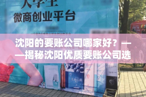 沈阳的要账公司哪家好？——揭秘沈阳优质要账公司选择指南