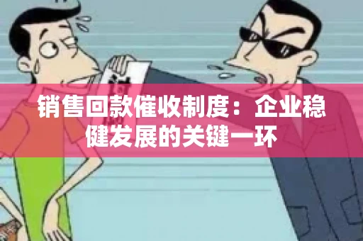 销售回款催收制度：企业稳健发展的关键一环