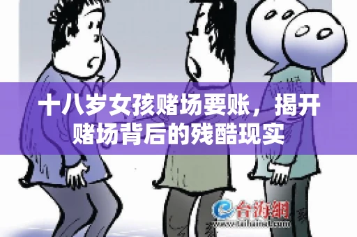 十八岁女孩赌场要账，揭开赌场背后的残酷现实