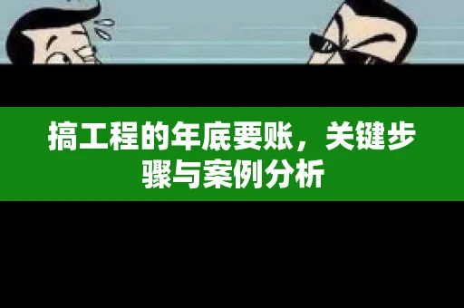 搞工程的年底要账，关键步骤与案例分析