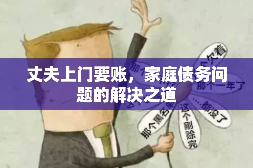 丈夫上门要账，家庭债务问题的解决之道