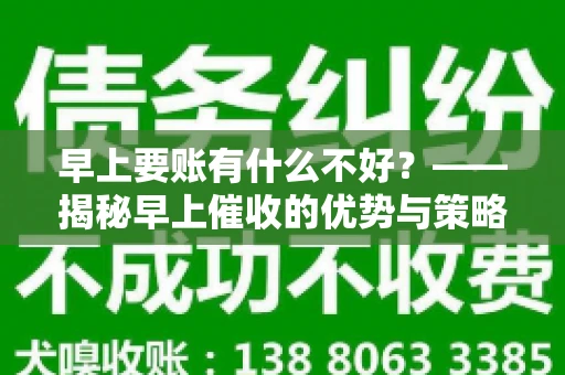 早上要账有什么不好？——揭秘早上催收的优势与策略