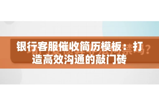 银行客服催收简历模板：打造高效沟通的敲门砖