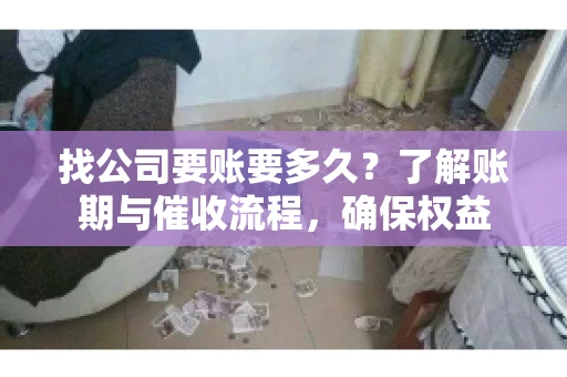 找公司要账要多久？了解账期与催收流程，确保权益
