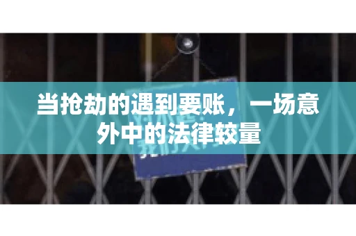 当抢劫的遇到要账，一场意外中的法律较量