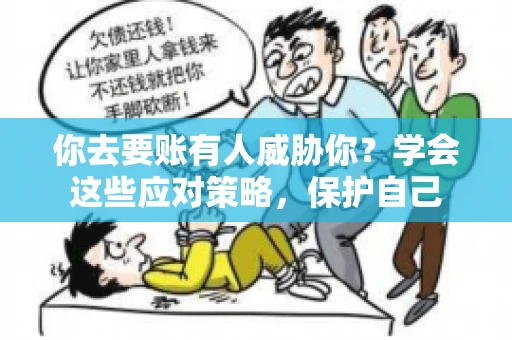 你去要账有人威胁你？学会这些应对策略，保护自己