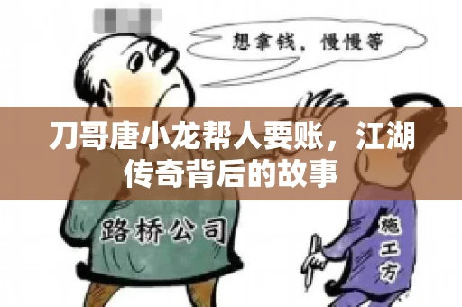 刀哥唐小龙帮人要账，江湖传奇背后的故事