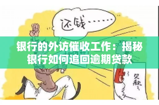 银行的外访催收工作：揭秘银行如何追回逾期贷款