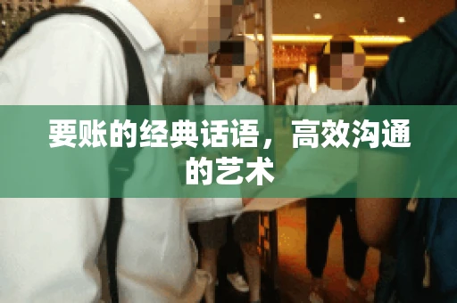 要账的经典话语，高效沟通的艺术