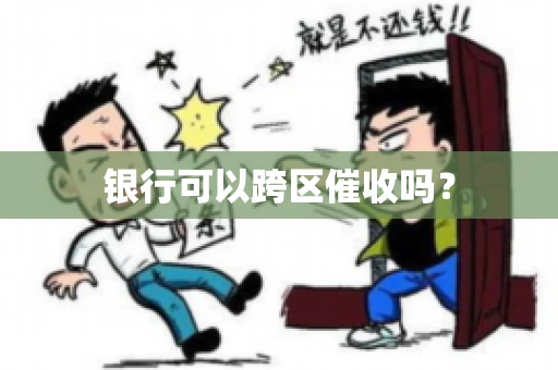 银行可以跨区催收吗？