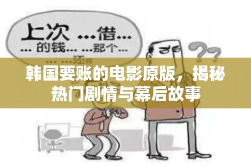 韩国要账的电影原版，揭秘热门剧情与幕后故事
