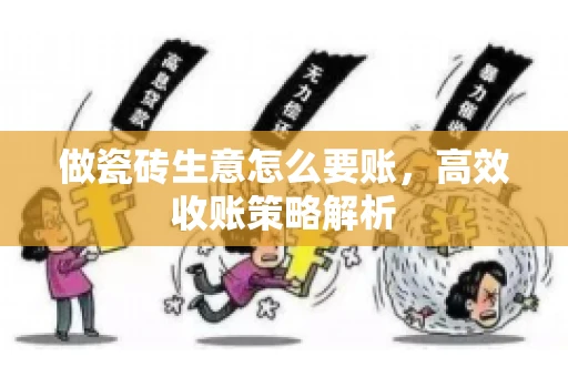 做瓷砖生意怎么要账，高效收账策略解析