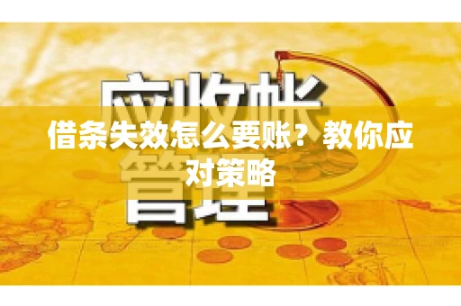 借条失效怎么要账？教你应对策略