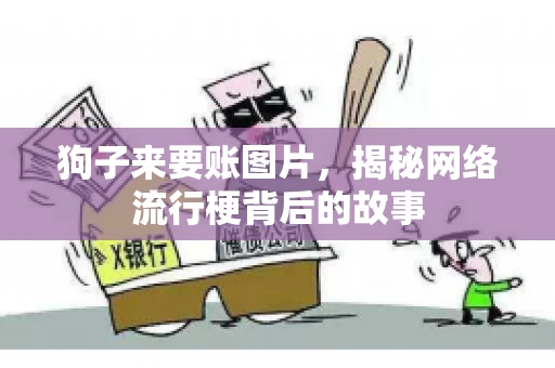 狗子来要账图片，揭秘网络流行梗背后的故事