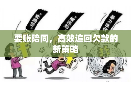 要账陪同,高效追回欠款的新策略 要账陪同,高效追回欠款的新策略