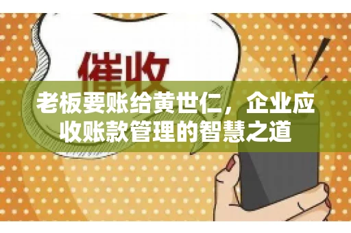 老板要账给黄世仁，企业应收账款管理的智慧之道