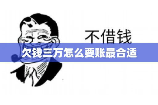 欠钱三万怎么要账最合适