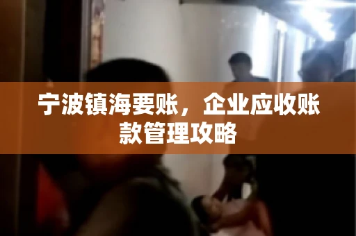 宁波镇海要账，企业应收账款管理攻略