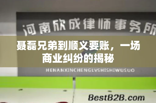 聂磊兄弟到顺义要账，一场商业纠纷的揭秘