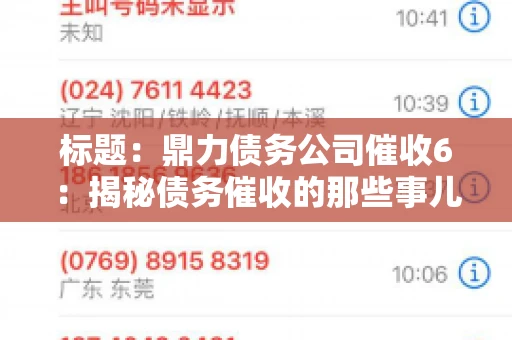 标题:鼎力债务公司催收6:揭秘债务催收的那些事儿 标题:鼎力债务公司催收6:揭秘债务催收的那些事儿
