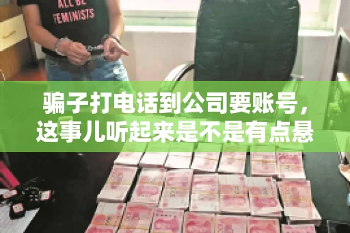 骗子打电话到公司要账号，这事儿听起来是不是有点悬？但你知道吗，这样的案例在现实生活中并不少见。今天，咱们就来聊聊这个话题，看看如何防范这类诈骗。