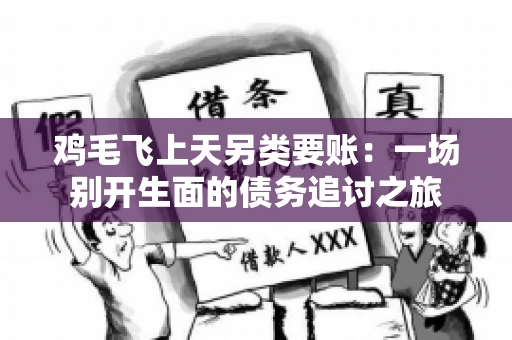 鸡毛飞上天另类要账:一场别开生面的债务追讨之旅 鸡毛飞上天另类要账:一场别开生面的债务追讨之旅