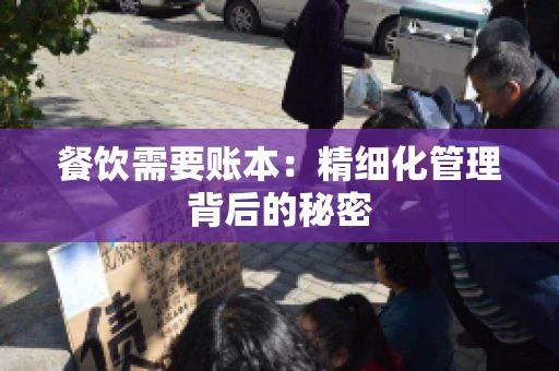 餐饮需要账本：精细化管理背后的秘密
