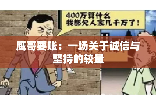 鹰哥要账:一场关于诚信与坚持的较量 鹰哥要账:一场关于诚信与坚持的较量