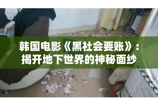 韩国电影《黑社会要账》：揭开地下世界的神秘面纱