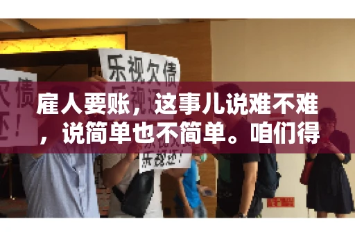 雇人要账，这事儿说难不难，说简单也不简单。咱们得先弄明白，雇人要账，其实就是找个人帮你去催收欠款。这背后涉及到法律、人情、技巧等多方面因素。今天，我就来跟大家聊聊这个话题，希望能帮到那些正在为要账头疼的朋友。