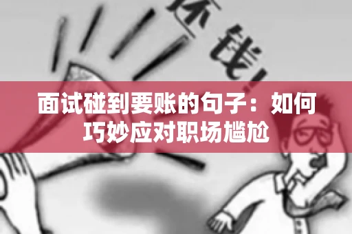 面试碰到要账的句子：如何巧妙应对职场尴尬