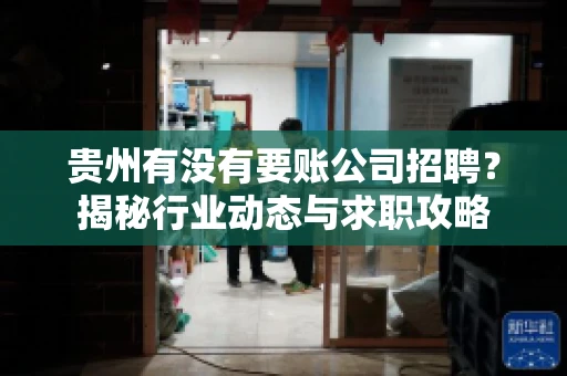 贵州有没有要账公司招聘？揭秘行业动态与求职攻略