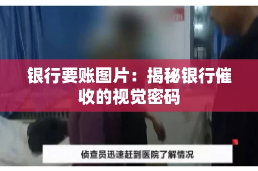 银行要账图片：揭秘银行催收的视觉密码