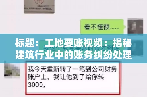 标题:工地要账视频:揭秘建筑行业中的账务纠纷处理 标题:工地要账视频:揭秘建筑行业中的账务纠纷处理