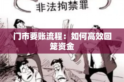 门市要账流程：如何高效回笼资金