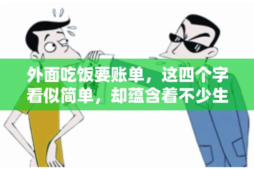 外面吃饭要账单，这四个字看似简单，却蕴含着不少生活小细节。在我们日常生活中，外出就餐是件再平常不过的事情，但如何正确索要账单，却是一门学问。今天，就让我来和大家聊聊这个话题。