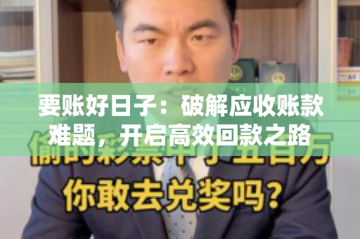 要账好日子:破解应收账款难题,开启高效回款之路 要账好日子:破解应收账款难题,开启高效回款之路