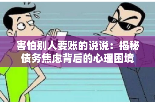 害怕别人要账的说说：揭秘债务焦虑背后的心理困境