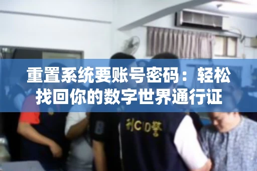 重置系统要账号密码：轻松找回你的数字世界通行证