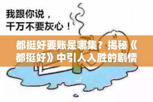 都挺好要账是哪集？揭秘《都挺好》中引人入胜的剧情转折