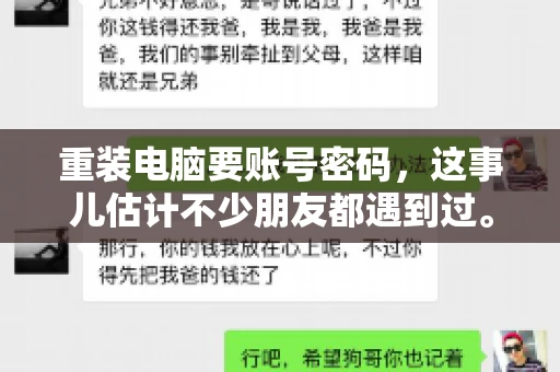 重装电脑要账号密码，这事儿估计不少朋友都遇到过。电脑出了点小状况，一重启就得重新来过，这时候突然发现，没有账号密码，电脑就像个哑巴，怎么也开不了机。今天，咱们就来聊聊这个话题，看看为什么重装电脑要账号密码，以及遇到这种情况该怎么办。
