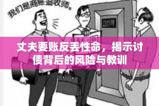 丈夫要账反丢性命，揭示讨债背后的风险与教训