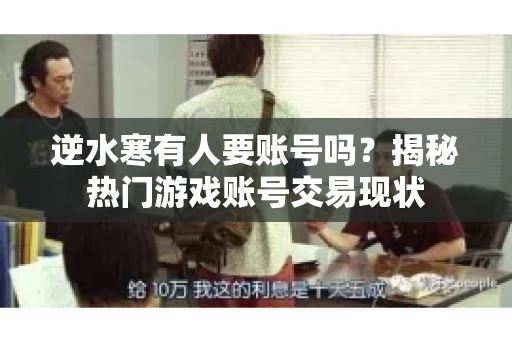 逆水寒有人要账号吗？揭秘热门游戏账号交易现状