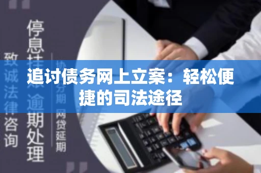 追讨债务网上立案：轻松便捷的司法途径