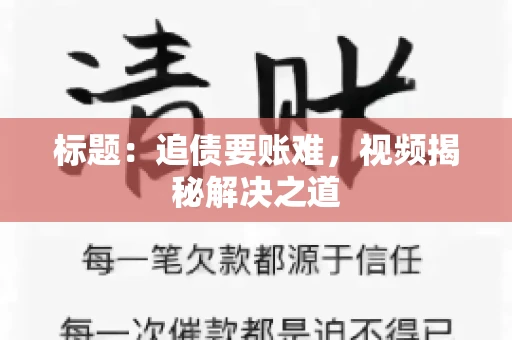 标题：追债要账难，视频揭秘解决之道
