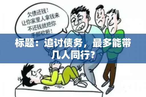 标题：追讨债务，最多能带几人同行？