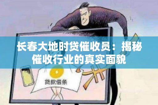长春大地时贷催收员：揭秘催收行业的真实面貌
